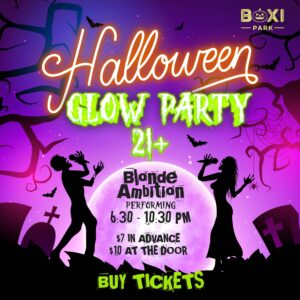 Halloween Glow Party 21+ Blonde Ambition performing 6:30 to 10:30 Pm $7 in advance $10 at the door. Links to Eventbrite to purchase tickets